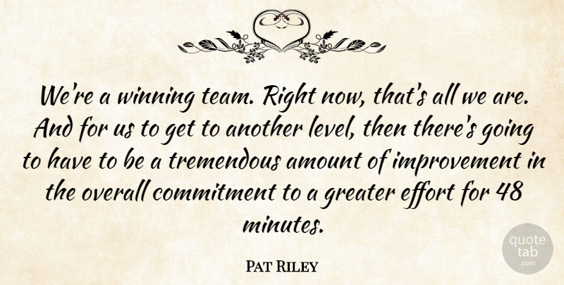 Pat Riley Quote About Amount, Commitment, Effort, Greater, Improvement: Were A Winning Team Right...