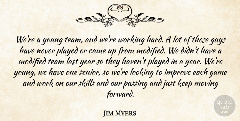 Jim Myers Quote About Came, Game, Guys, Improve, Last: Were A Young Team And...
