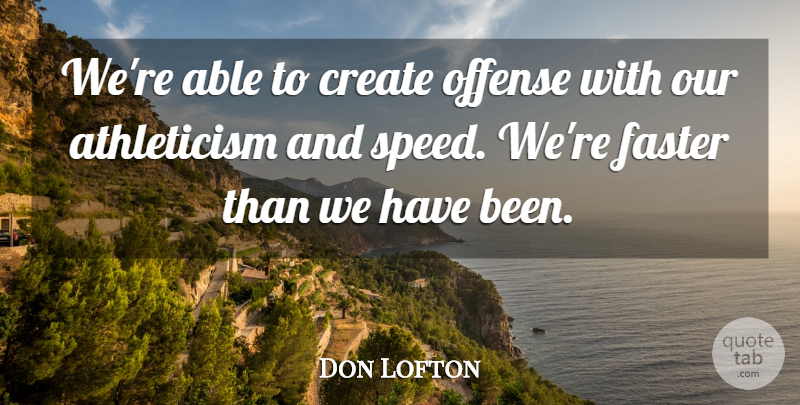 Don Lofton Quote About Athletics, Create, Faster, Offense: Were Able To Create Offense...