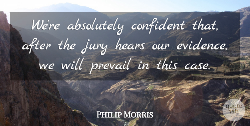 Philip Morris Quote About Absolutely, Confident, Hears, Jury, Prevail: Were Absolutely Confident That After...