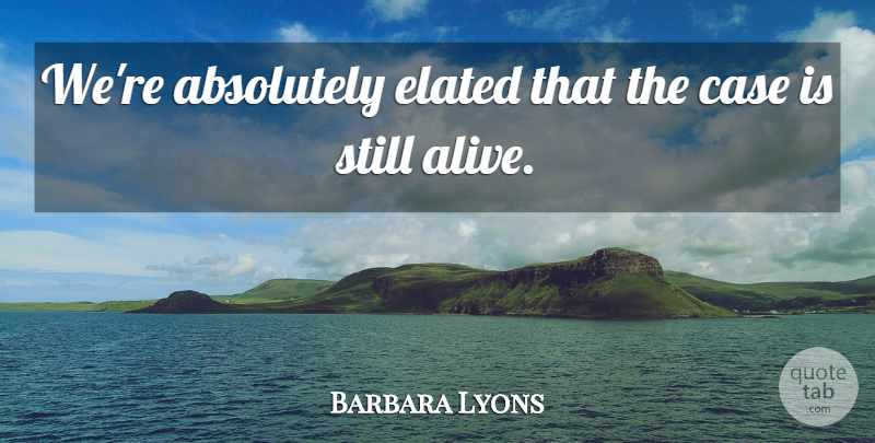 Barbara Lyons Quote About Absolutely, Case, Elated: Were Absolutely Elated That The...