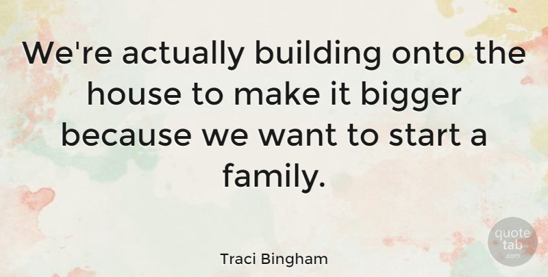 Traci Bingham Quote About Bigger, House, Onto: Were Actually Building Onto The...