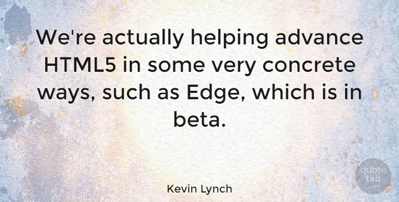 Kevin Lynch Quote About Advance: Were Actually Helping Advance Html5...