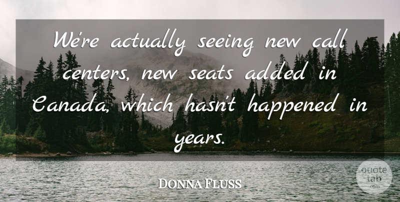 Donna Fluss Quote About Added, Call, Happened, Seats, Seeing: Were Actually Seeing New Call...