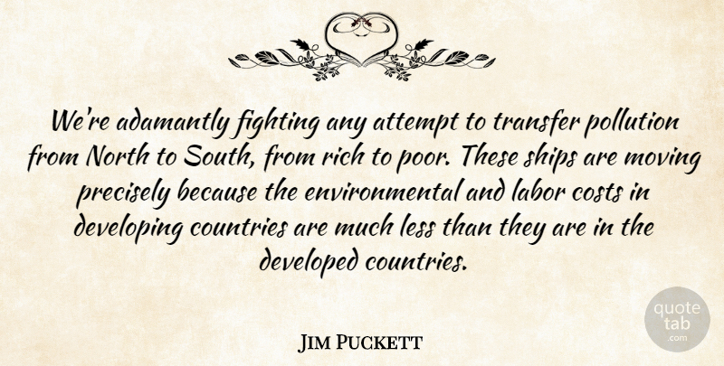 Jim Puckett Quote About Attempt, Costs, Countries, Developed, Developing: Were Adamantly Fighting Any Attempt...