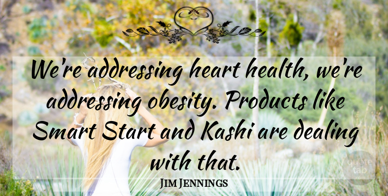 Jim Jennings Quote About Addressing, Dealing, Health, Heart, Products: Were Addressing Heart Health Were...