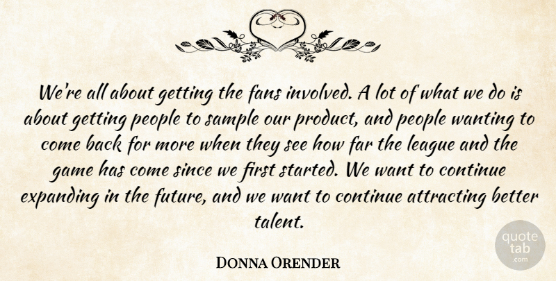 Donna Orender Quote About Attracting, Continue, Expanding, Fans, Far: Were All About Getting The...