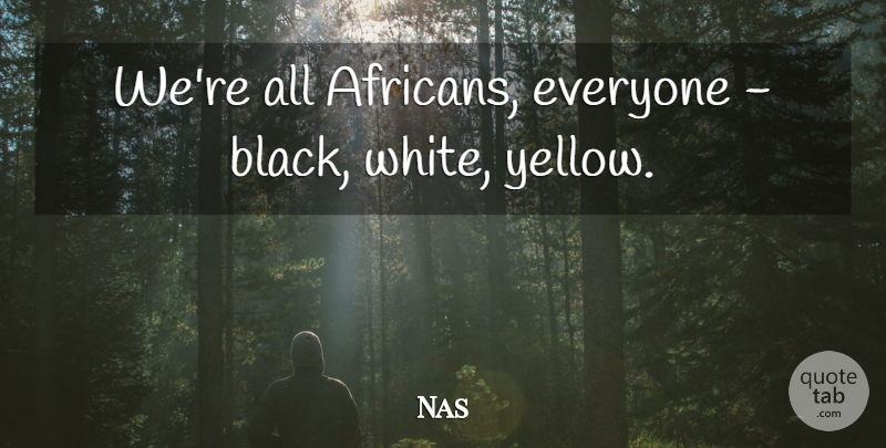Nas Quote About Yellow, White, Black: Were All Africans Everyone Black...