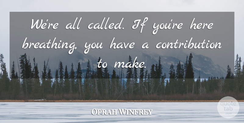 Oprah Winfrey Quote About Breathing, Contribution, Ifs: Were All Called If Youre...