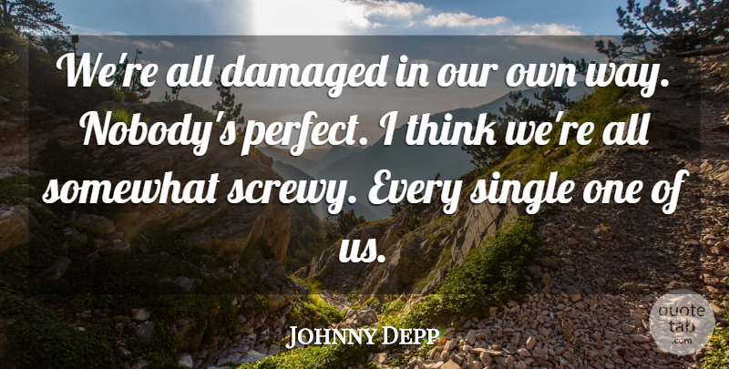 Johnny Depp Quote About Thinking, Perfect, Nobodys Perfect: Were All Damaged In Our...