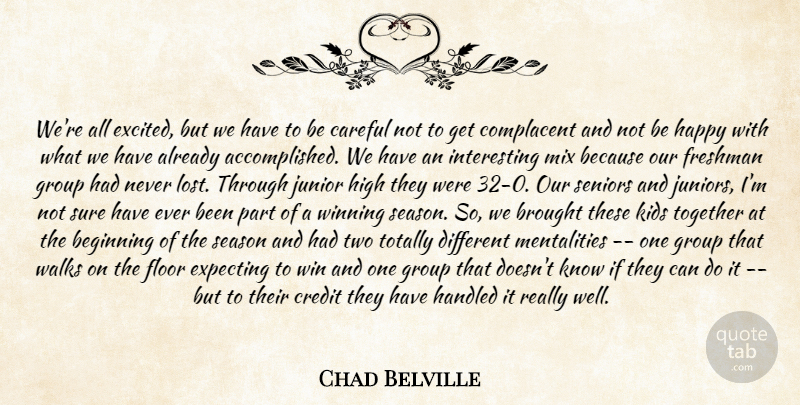 Chad Belville Quote About Beginning, Brought, Careful, Complacent, Credit: Were All Excited But We...