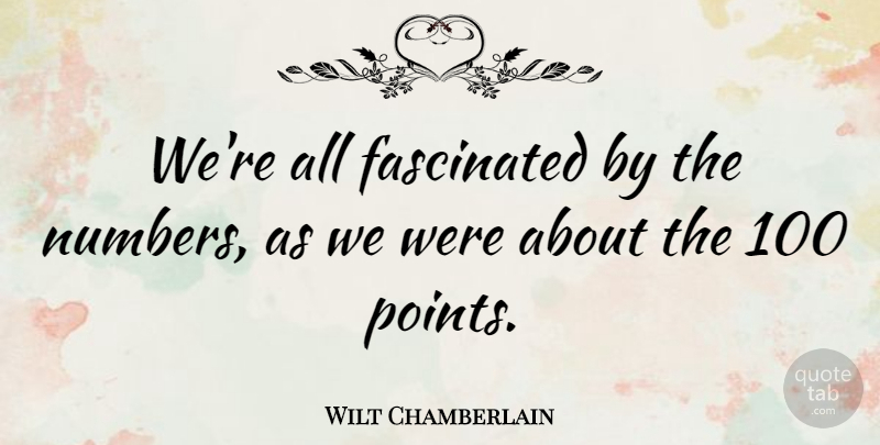 Wilt Chamberlain Quote About Basketball, Numbers, Fascinated: Were All Fascinated By The...