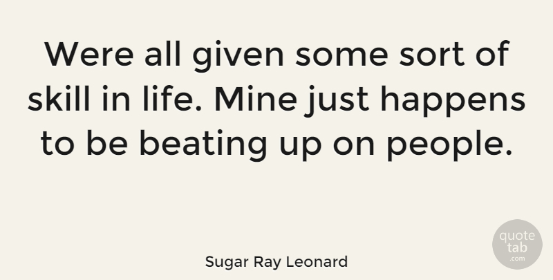 Sugar Ray Leonard Quote About Skills, People, Given: Were All Given Some Sort...
