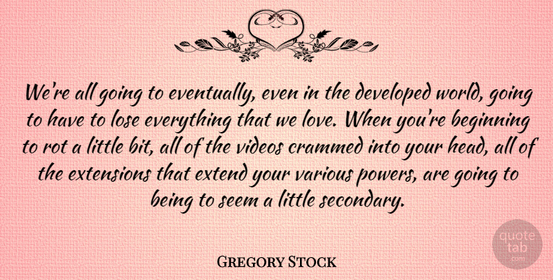 Gregory Stock Quote About Developed, Extend, Extensions, Lose, Love: Were All Going To Eventually...