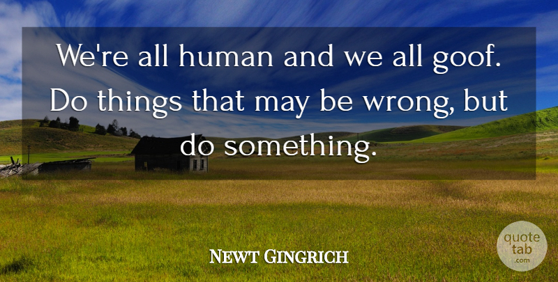 Newt Gingrich Quote About Human: Were All Human And We...