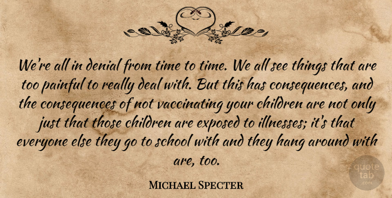 Michael Specter Quote About Children, Consequences, Deal, Exposed, Hang: Were All In Denial From...