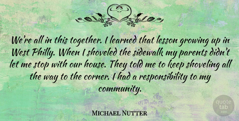 Michael Nutter Quote About Growing, Learned, Lesson, Responsibility, Sidewalk: Were All In This Together...