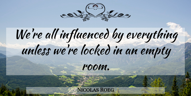 Nicolas Roeg Quote About Empty Rooms, Rooms, Empty: Were All Influenced By Everything...