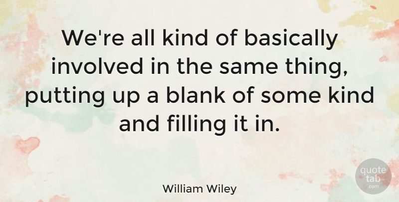 William Wiley Quote About American Soldier, Basically, Blank, Filling, Involved: Were All Kind Of Basically...