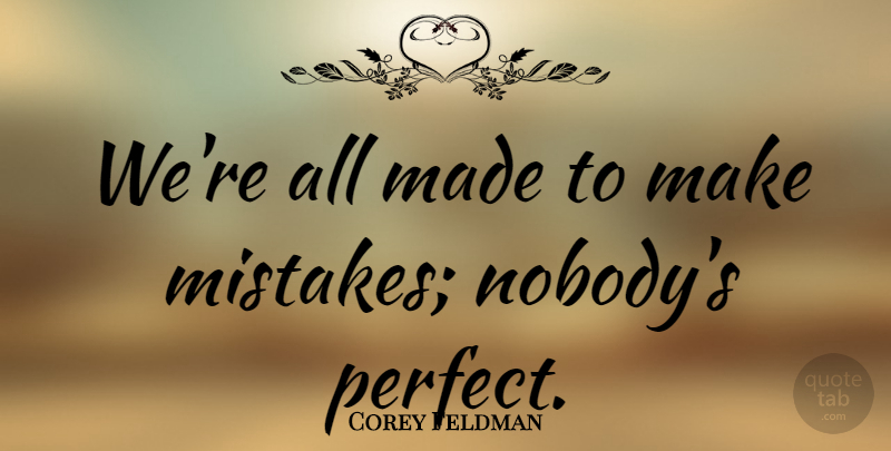 Corey Feldman Quote About Mistake, Perfect, Made: Were All Made To Make...