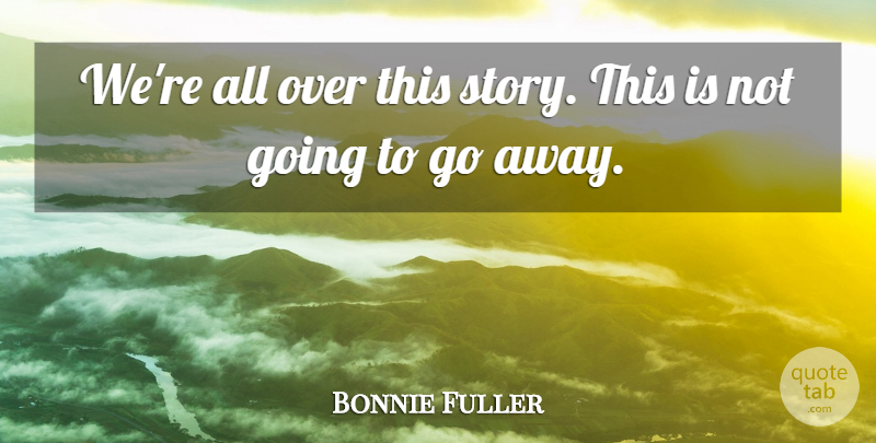 Bonnie Fuller Quote About undefined: Were All Over This Story...