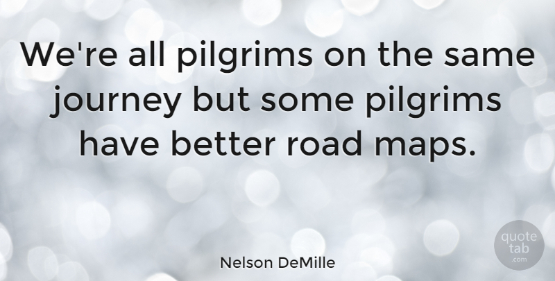 Nelson DeMille Quote About Motivation, Journey, Maps: Were All Pilgrims On The...