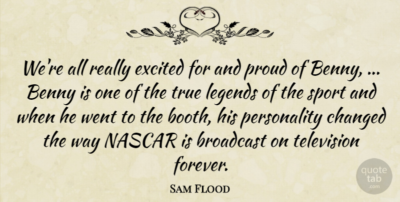 Sam Flood Quote About Benny, Broadcast, Changed, Excited, Legends: Were All Really Excited For...