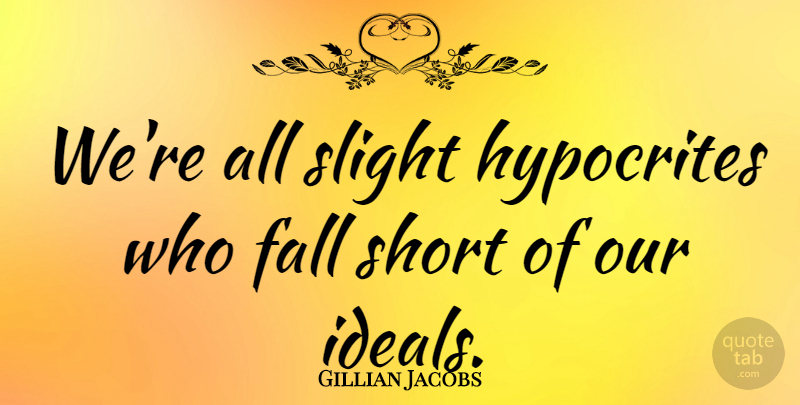 Gillian Jacobs Quote About Fall, Hypocrite, Ideals: Were All Slight Hypocrites Who...