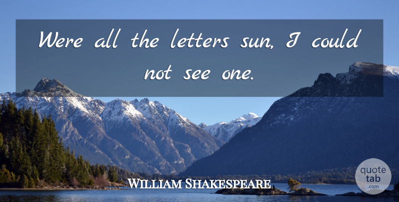 William Shakespeare Quote About Letters, Sun: Were All The Letters Sun...