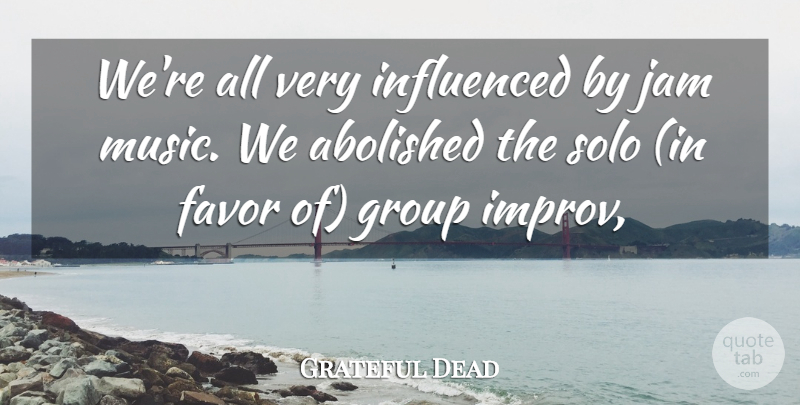 Grateful Dead Quote About Favor, Group, Influenced, Jam, Music: Were All Very Influenced By...