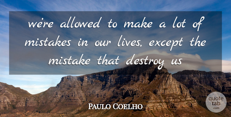 Paulo Coelho Quote About Life, Mistake, Our Lives: Were Allowed To Make A...