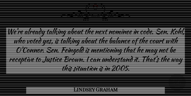 Lindsey Graham Quote About Balance, Court, Justice, Next, Nominee: Were Already Talking About The...