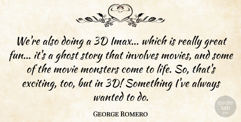 George Romero Quote About Ghost, Great, Involves, Monsters: Were Also Doing A 3d...