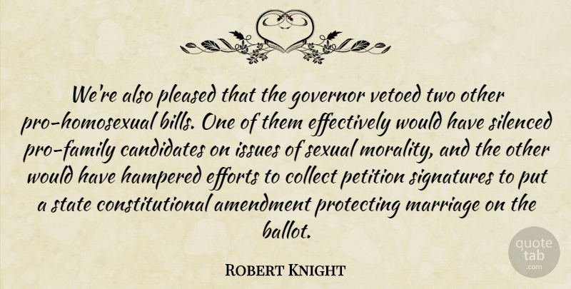 Robert Knight Quote About Amendment, Candidates, Collect, Efforts, Governor: Were Also Pleased That The...