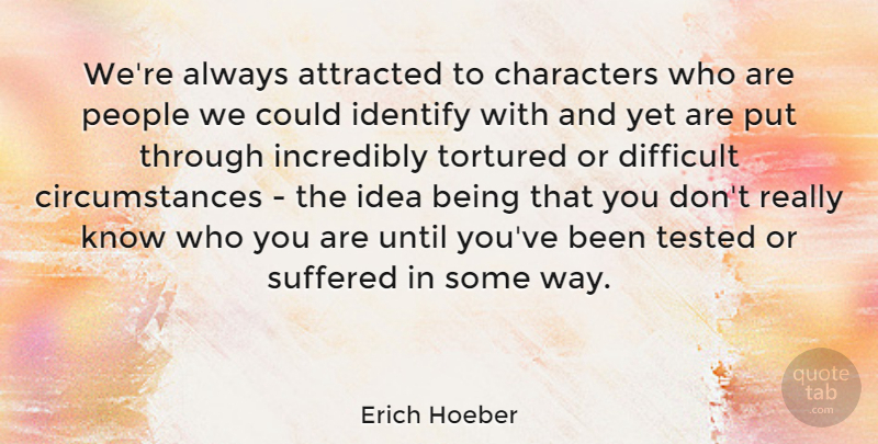 Erich Hoeber Quote About Character, Ideas, People: Were Always Attracted To Characters...