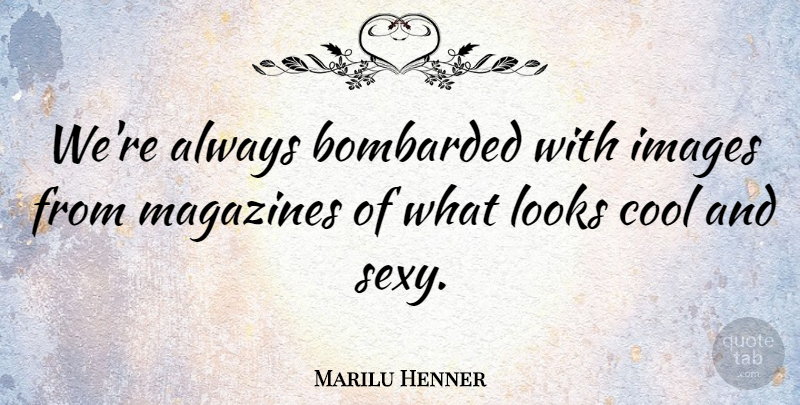 Marilu Henner Quote About Sexy, Bombarded By, Looks: Were Always Bombarded With Images...
