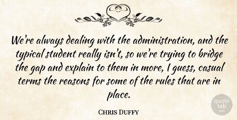 Chris Duffy Quote About Bridge, Casual, Dealing, Explain, Gap: Were Always Dealing With The...
