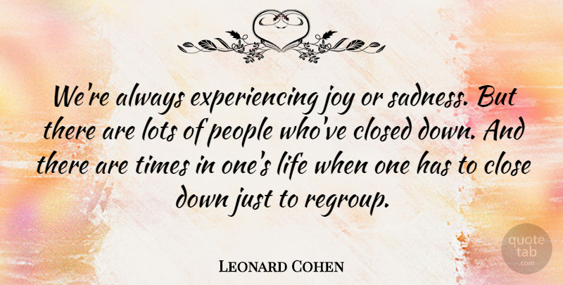 Leonard Cohen Quote About Sadness, People, Joy: Were Always Experiencing Joy Or...