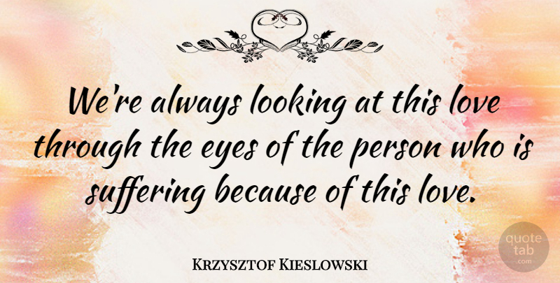 Krzysztof Kieslowski Quote About Eyes, Looking, Love: Were Always Looking At This...