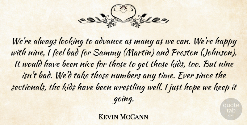 Kevin McCann Quote About Advance, Bad, Happy, Hope, Kids: Were Always Looking To Advance...
