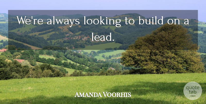 Amanda Voorhis Quote About Build, Looking: Were Always Looking To Build...