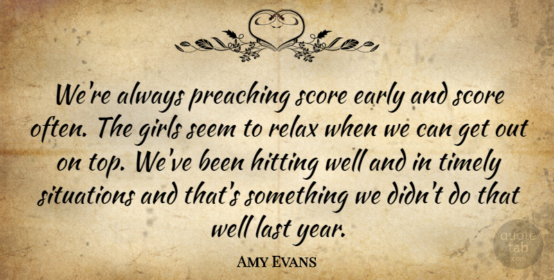 Amy Evans Quote About Early, Girls, Hitting, Last, Preaching: Were Always Preaching Score Early...