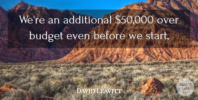 David Leavitt Quote About Additional, Budget: Were An Additional 50 000...