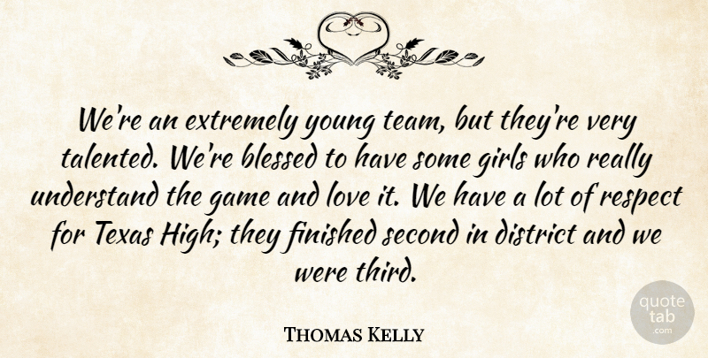Thomas Kelly Quote About Blessed, District, Extremely, Finished, Game: Were An Extremely Young Team...
