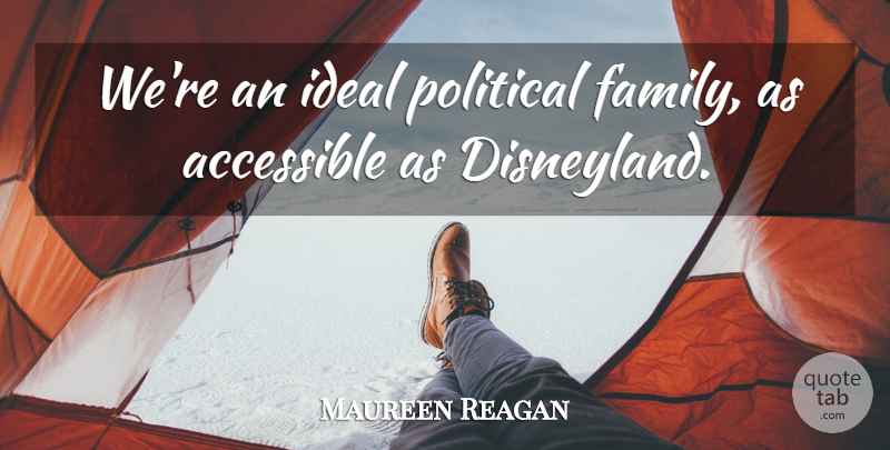 Maureen Reagan Quote About Political, Complaining, Disneyland: Were An Ideal Political Family...