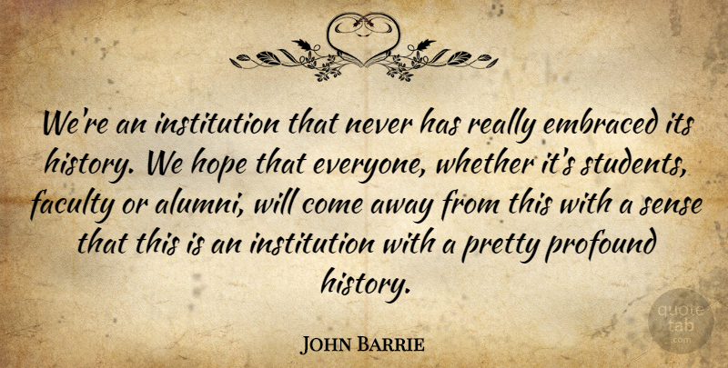 John Barrie Quote About Embraced, Faculty, Hope, Profound, Whether: Were An Institution That Never...