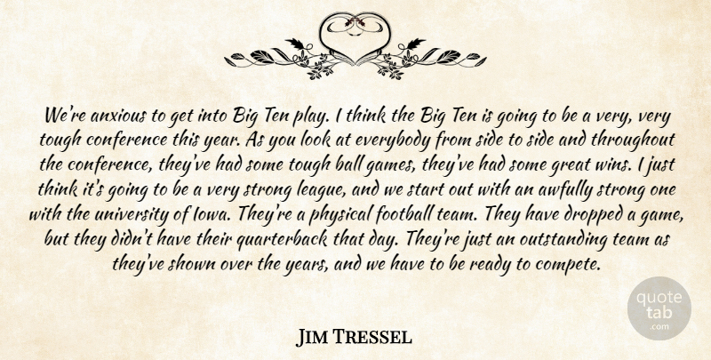 Jim Tressel Quote About Anxious, Ball, Conference, Dropped, Everybody: Were Anxious To Get Into...