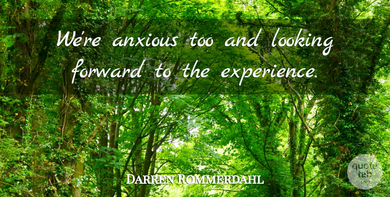 Darren Rommerdahl Quote About Anxious, Forward, Looking: Were Anxious Too And Looking...