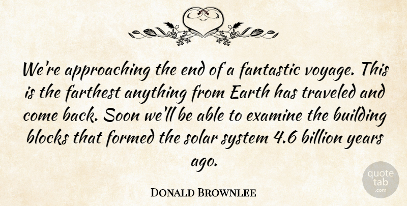 Donald Brownlee Quote About Billion, Blocks, Building, Earth, Examine: Were Approaching The End Of...