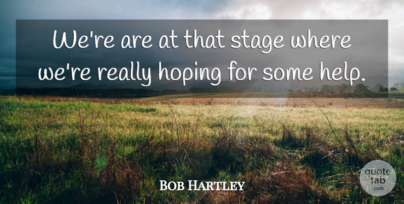 Bob Hartley Quote About Hoping, Stage: Were Are At That Stage...